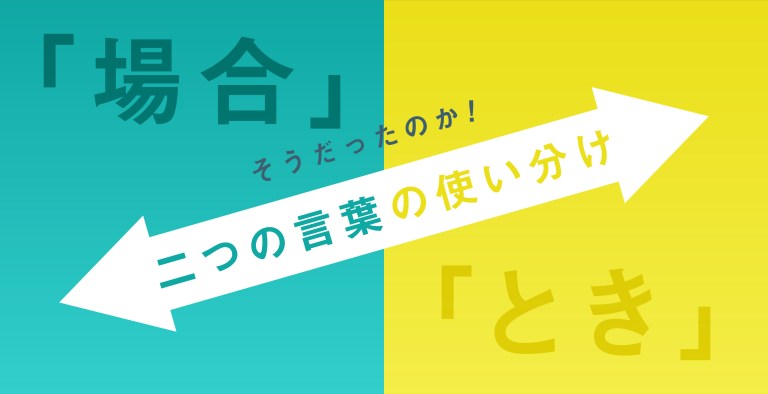 「場合」と「とき」を使い分けよう！